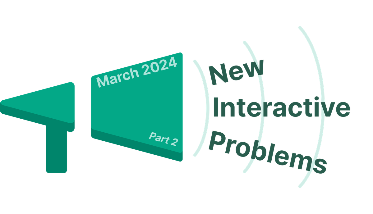 New Interactive Problems in March 2024 - Part 2