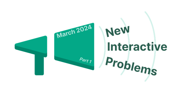 New Interactive Problems in March 2024 - Part 1