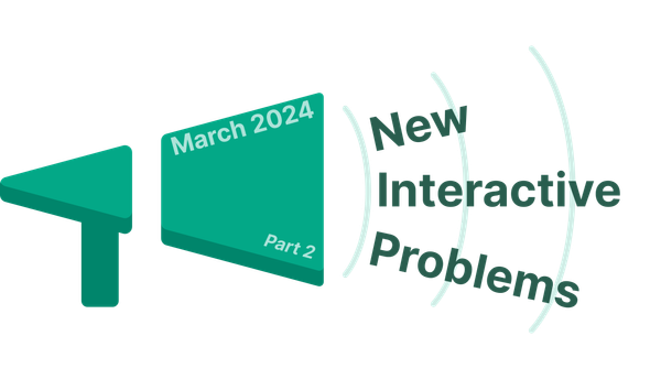 New Interactive Problems in March 2024 - Part 2